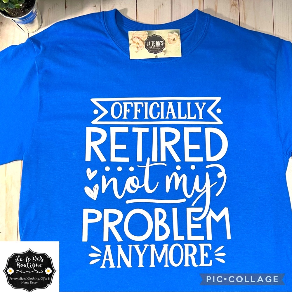 Officially Retired, Not My Problem Anymore T Shirt New SZ 2XL-4XL Choice O…